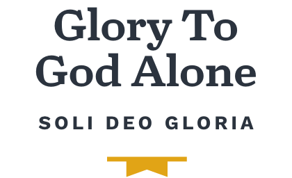 Glory to God Alone - Soli Deo Gloria